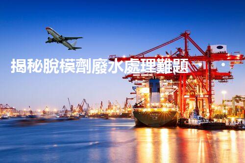 揭秘脫模劑廢水處理難題！高效凈化之路究竟在哪里？